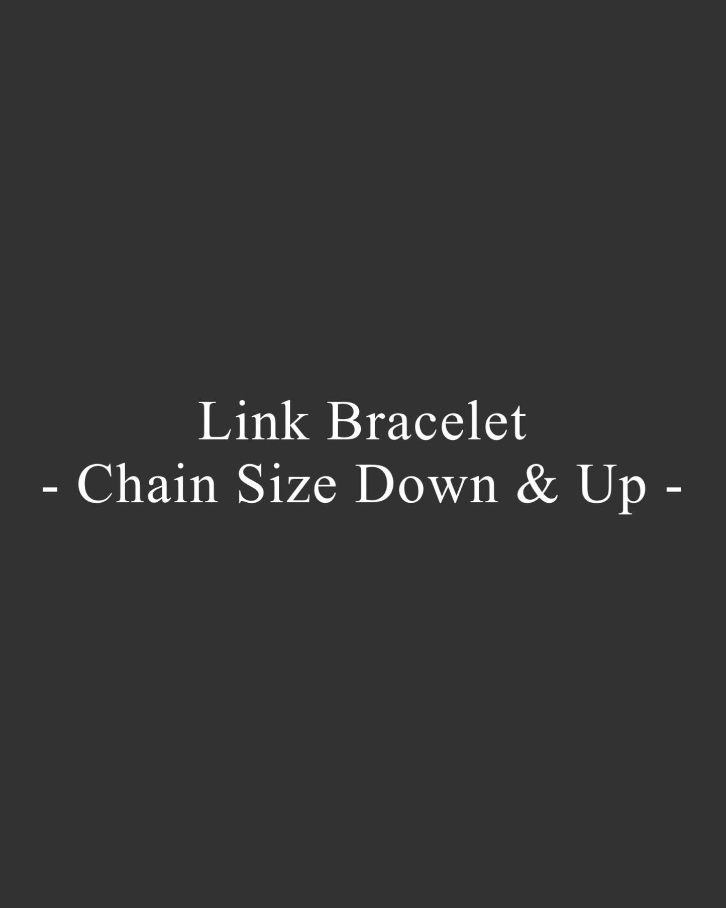 【 Repair 】- Link Bracelet Narrow&Wide Chain Size Down&Up -
