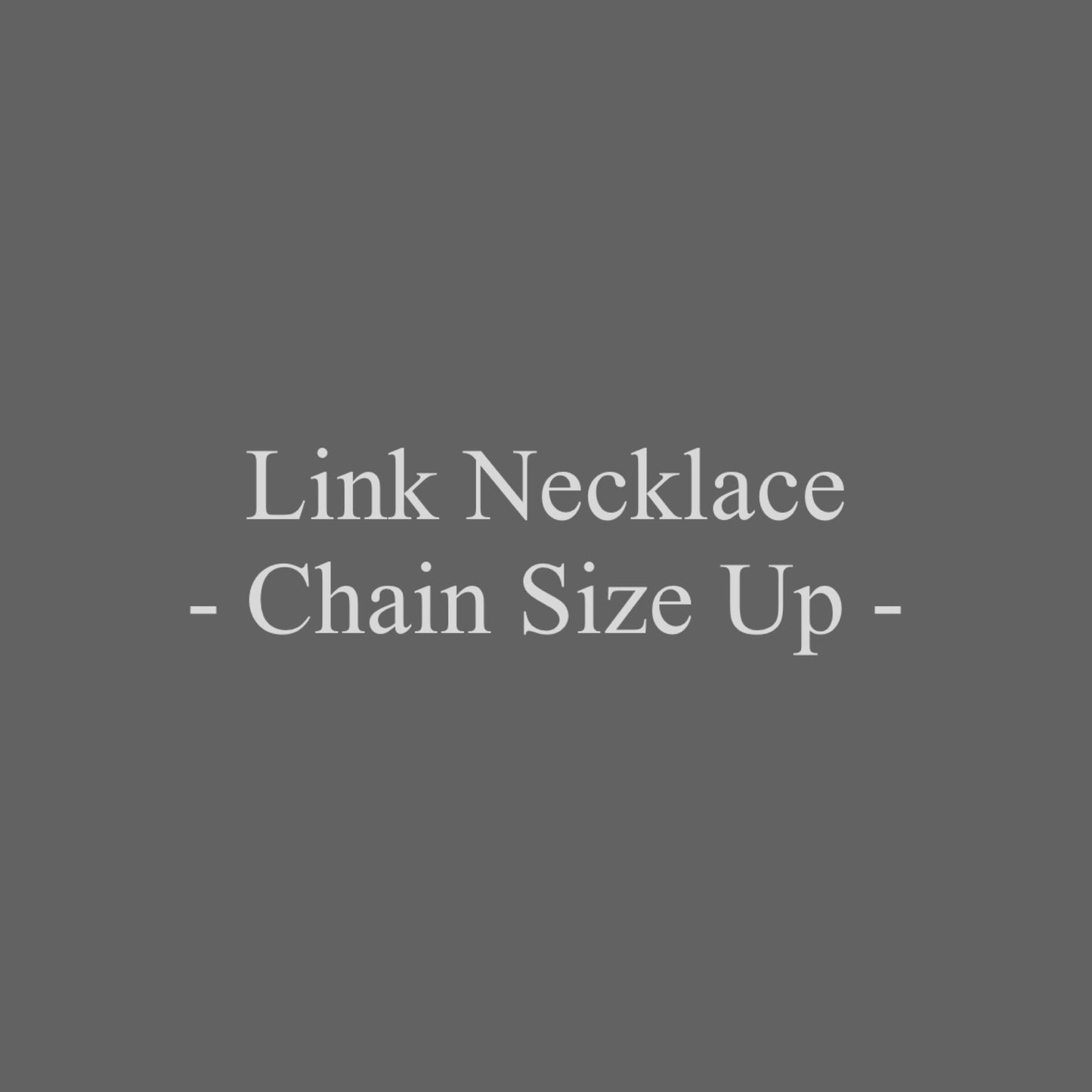 【 Repair 】- Link Necklace Narrow&Wide Chain Size Up -