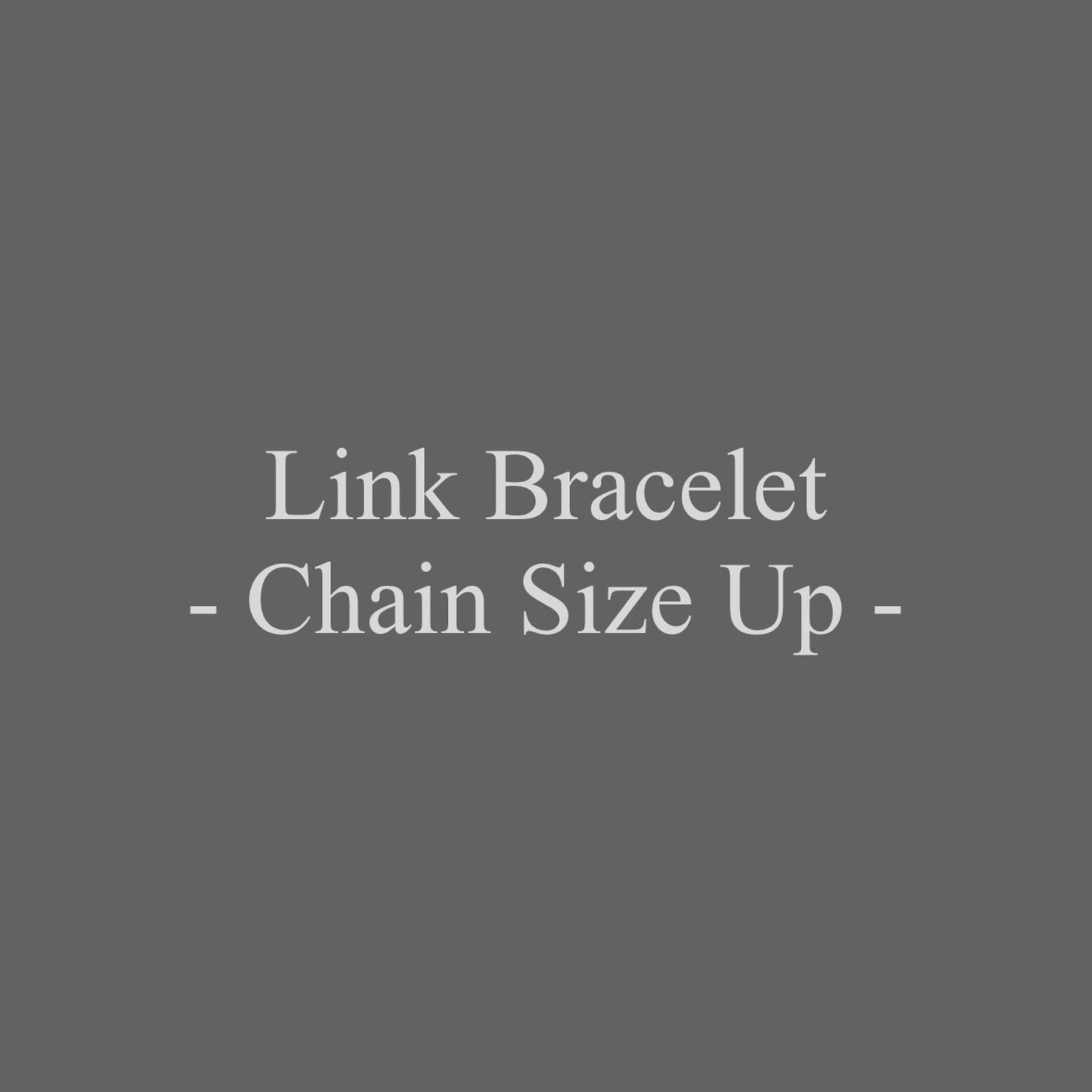 【 Repair 】- Link Bracelet Narrow&Wide Chain Size Up -